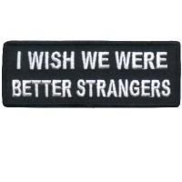 I Wish we were Better Strangers