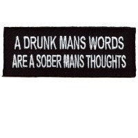 Drunk Mans words are a Sober mans thoughts patch