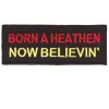Born a Heathen, Now BELIEVIN patch
