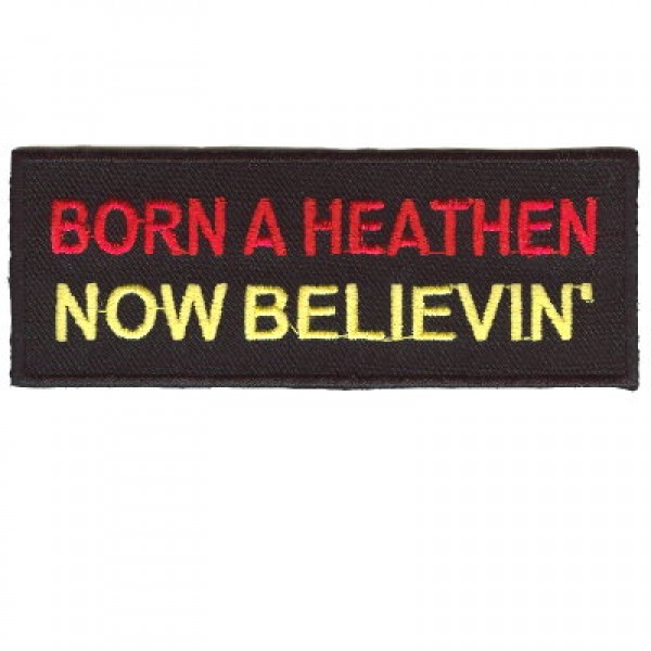 Born a Heathen, Now BELIEVIN patch