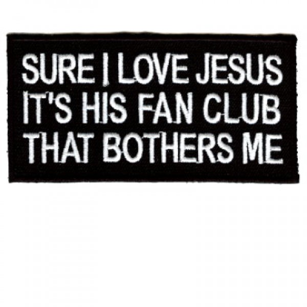 Sure I Love Jesus...Its His fan club that bothers me patch Sure I Love Jesus...Its His fan club that bothers me patch