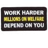 Work Harder Millions on Welfare Depend on you patch
