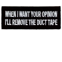 When I want your opinion patch I remove the duct tape