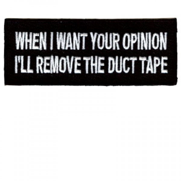 When I want your opinion patch I remove the duct tape When I want your opinion patch I remove the duct tape