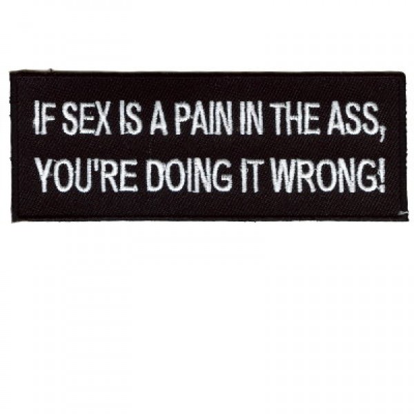 If Sex is a pain in the Ass you are doing it wrong patch If Sex is a pain in the Ass you are doing it wrong patch