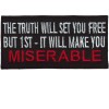 Truth will set you FREE-But 1st it will make you MISERABLE patch