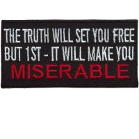 Truth will set you FREE-But 1st it will make you MISERABLE patch