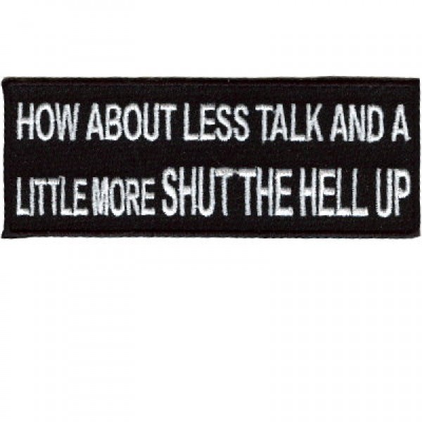 How about less talk and a little more shut the hell up