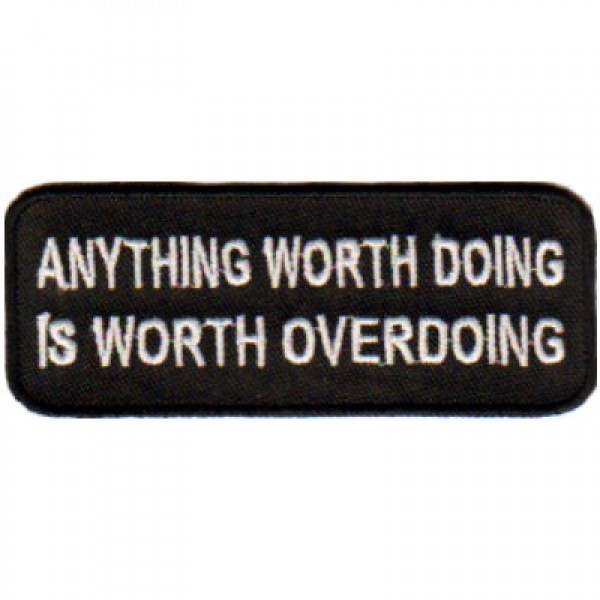 Anything Worth Doing is Worth OverDoing Anything Worth Doing is Worth OverDoing