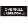 Overkill is Underrated